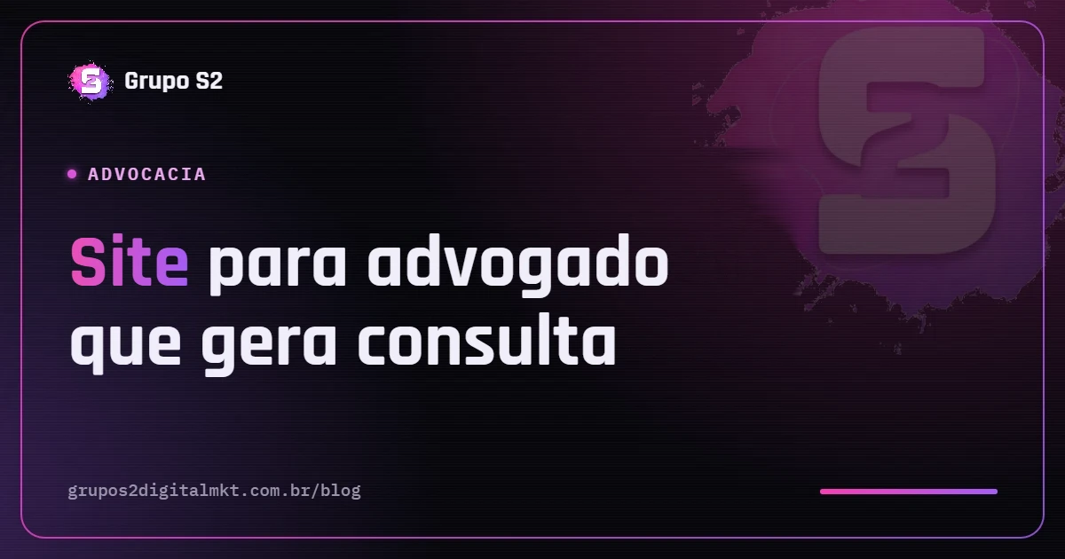Capa do artigo: Site para advogado, o que precisa ter para passar confiança e gerar consulta | Grupo S2 Digital Marketing